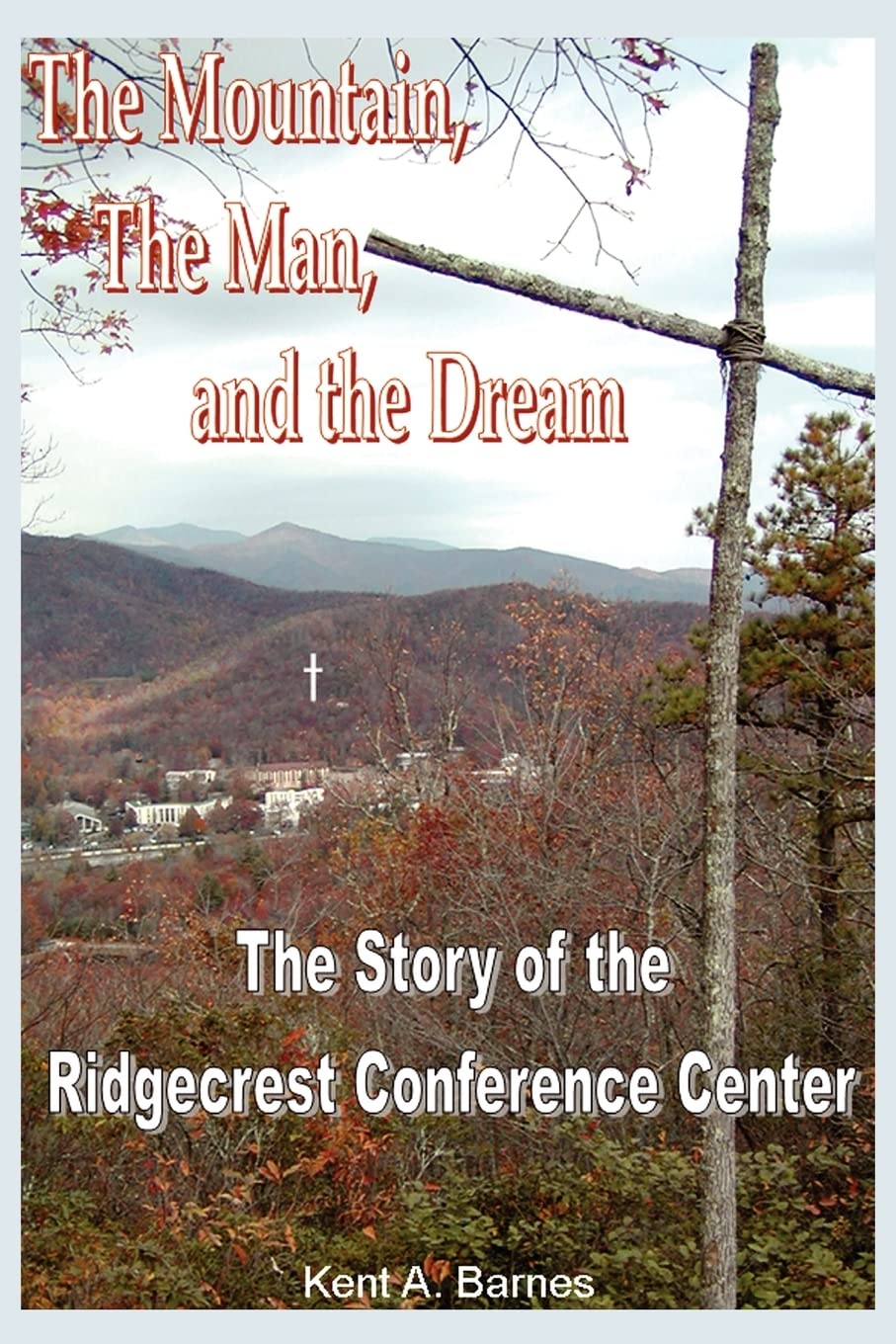 THE MOUNTAIN, THE MAN AND THE DREAM: THE STORY OF THE RIDGECREST CONFERENCE CENTER