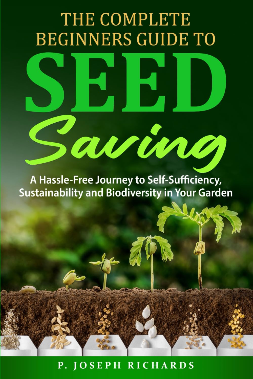 The Complete Beginners Guide to Seed Saving: A Hassle-Free Journey to Self-Sufficiency, Sustainability and Biodiversity in Your Garden