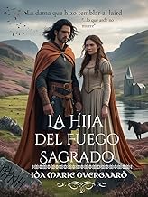 La Hija del Fuego Sagrado: La dama que hizo temblar al laird (Entre el Honor y la Lealtad -Damas de las Highlands- nº 13)
