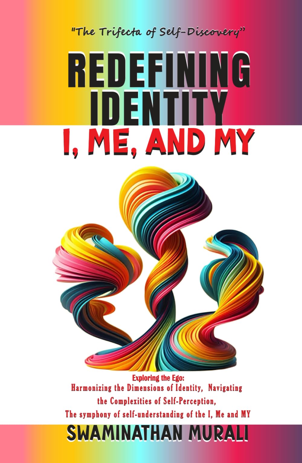 REDEFINING IDENTITY - I, ME AND MY: Exploring the Ego, Harnessing the dimensions of Identity, Navigating the complexities of self-pereption, the ... of the I,Me and My (EMOTIONS IN TRANQUILITY)