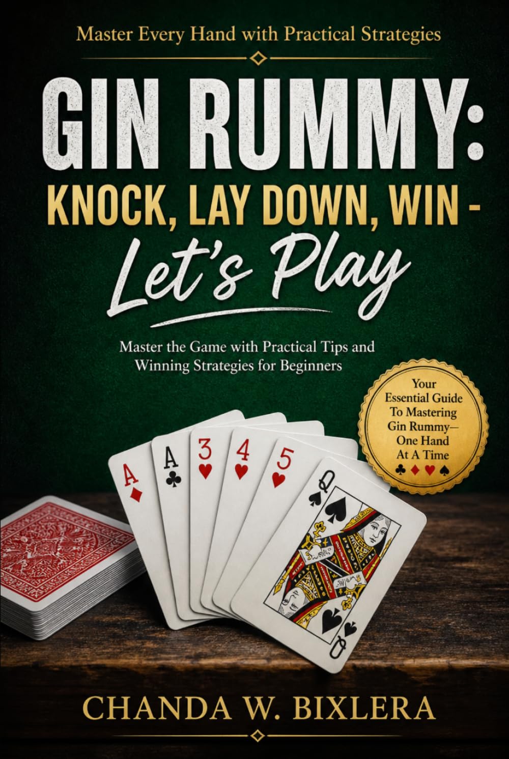 GIN RUMMY: KNOCK, LAY DOWN, WIN - LET'S PLAY: Master the Game with Practical Tips and Winning Strategies for Beginners