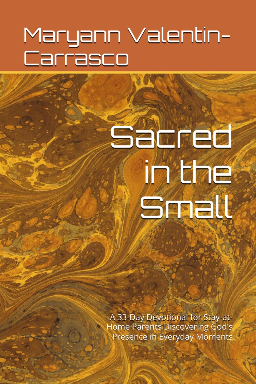 Sacred in the Small: A 33-Day Devotional for Stay-at-Home Parents Discovering God's Presence in Everyday Moments