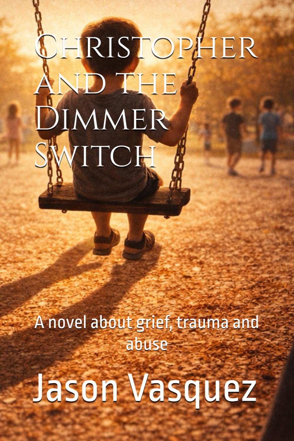 Christopher and the Dimmer Switch: A novel about grief, trauma and abuse