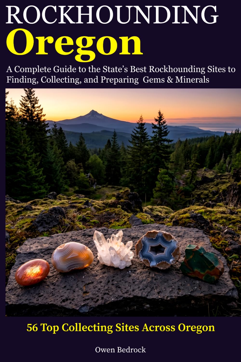 Rockhounding Oregon: A Complete Guide to the State's Best Rockhounding Sites to Finding, Collecting and Preparing Gems & Minerals