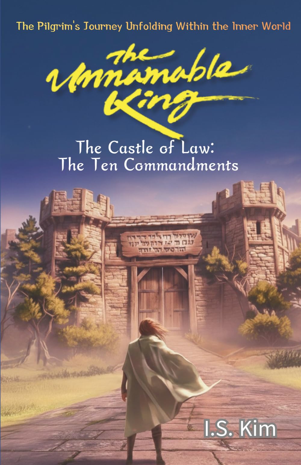 The Unnamable King The Castle of Law: The Ten Commandments: The Pilgrim's Journey Unfolding Within the Inner World