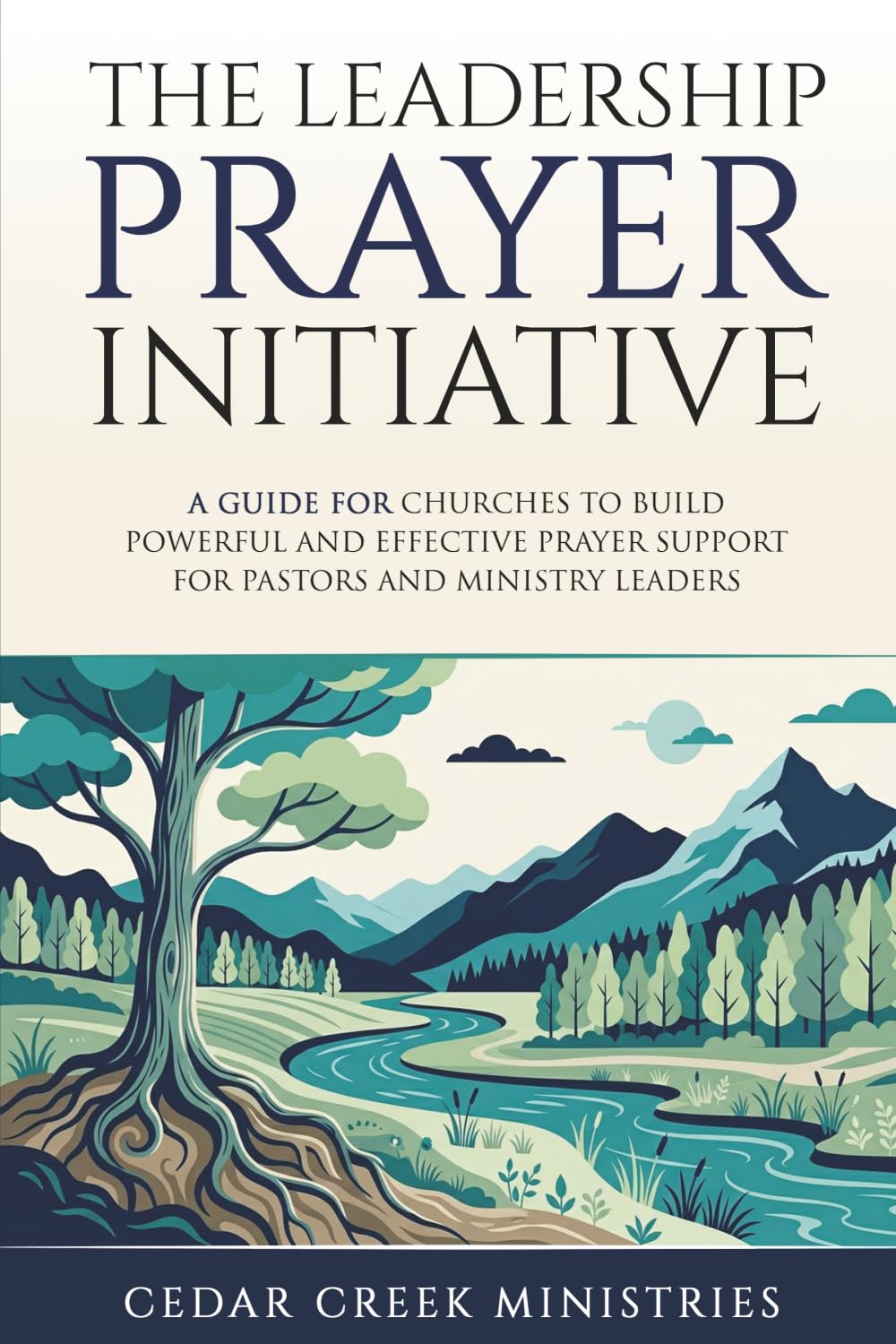 THE LEADERSHIP PRAYER INITIATIVE: A GUIDE FOR CHURCHES TO BUILD POWERFUL AND EFFECTIVE PRAYER SUPPORT FOR PASTORS AND MINISTRY LEADERS