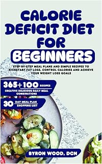 Calorie Deficit Diet for Beginners: Step-by-Step Meal Plans and Simple Recipes to Kickstart Fat Loss, Control Calories and Achieve Your Weight Loss Goals