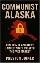 Communist Alaska : How 99% of America’s Largest State Escaped the Free Market