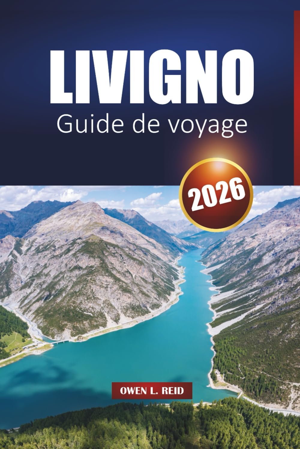 Livigno Guide De Voyage 2026: Explorez les stations de ski alpines, les sentiers de randonnée pittoresques, la cuisine locale, le shopping et les ... dans le nord de l'Italie (French Edition)