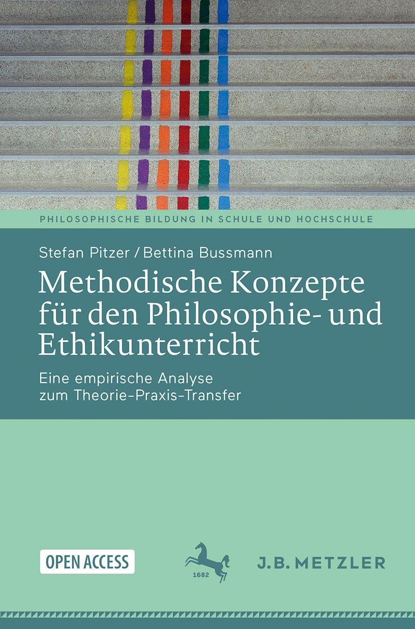 Methodische Konzepte für den Philosophie- und Ethikunterricht: Eine empirische Analyse zum Theorie-Praxis-Transfer (Philosophische Bildung in Schule und Hochschule)