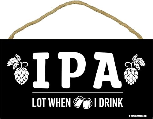 IPA Lot When I Drink - Letrero de madera divertido de 11.5 x 6 pulgadas