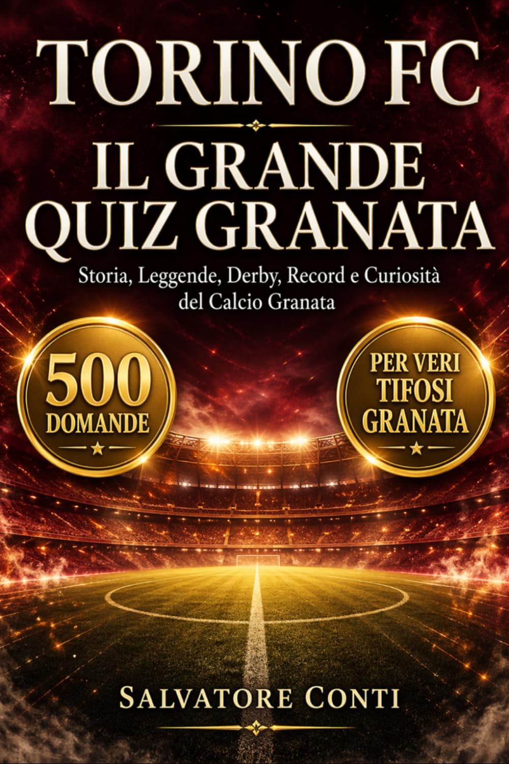 Torino FC – Il Grande Quiz Granata: 500 Domande a risposta multipla e Risposte Complete sulla Storia del Toro, dal Grande Torino a Oggi, tra Leggende, ... - con risposte esatte dopo ogni blocco