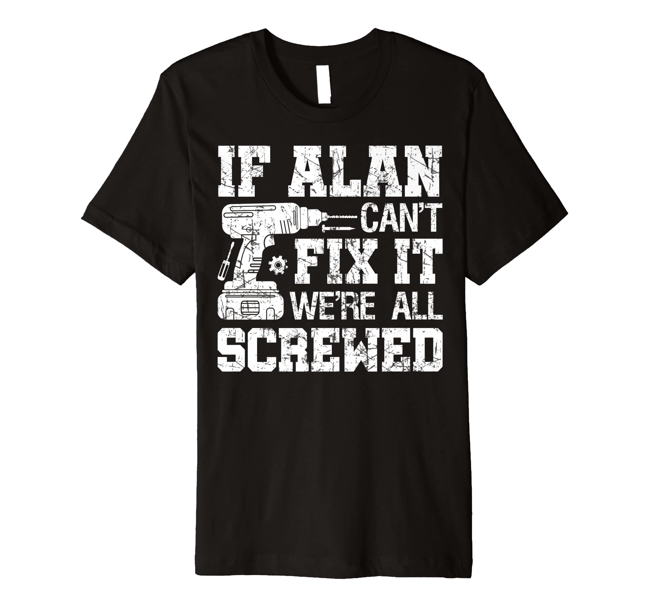 Mens If Alan Can't Fix it We're All Screwed Funny Fathers Day Premium T-Shirt