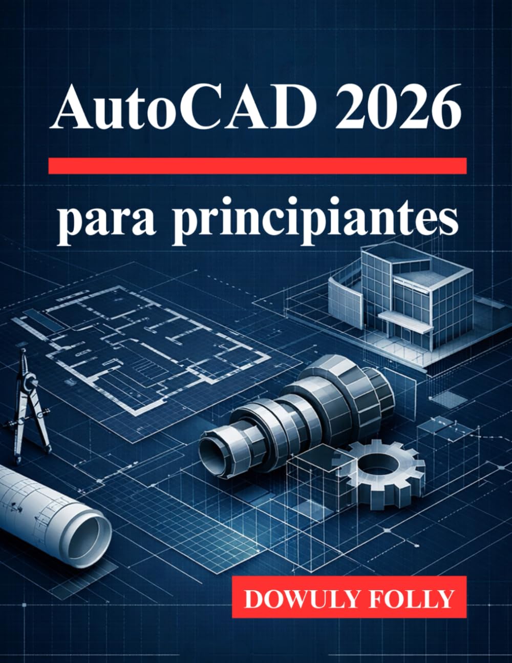 AutoCAD 2026 para principiantes: Descubra todo el potencial de sus diseños de modelado 3D