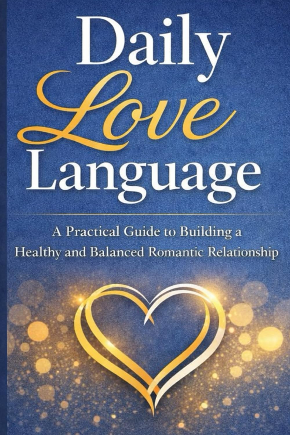Daily Love Language: A Practical Guide to Building a Healthy and Balanced Romantic Relationship
