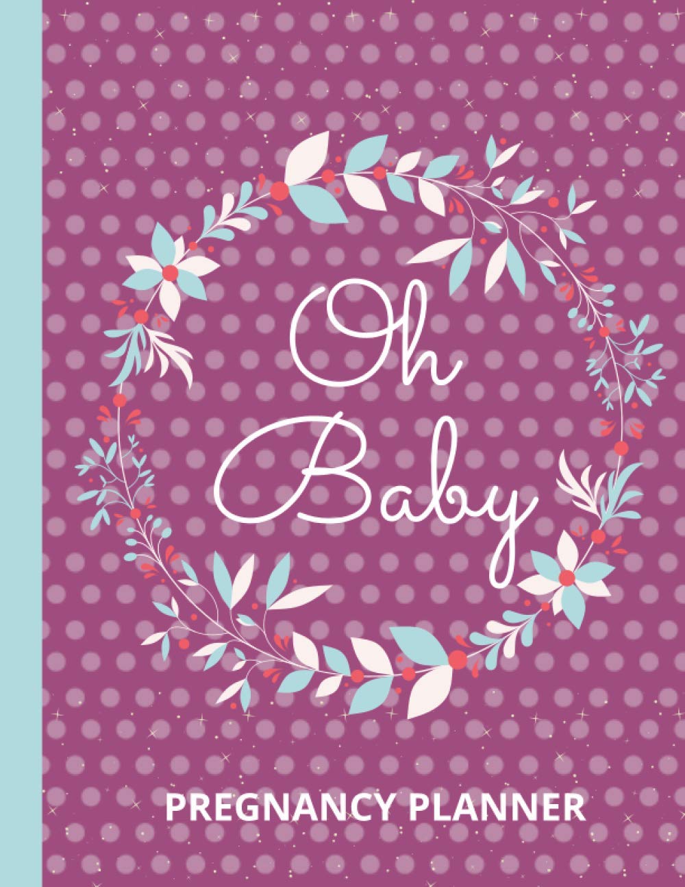 Oh Baby Pregnancy Planner Journal: Unique Oh Baby Pregnancy Planner from Bump to Baby Journal| Week-by-Week Guide to Childbirth | Gift for Mom to Be and Newly Pregnant Moms