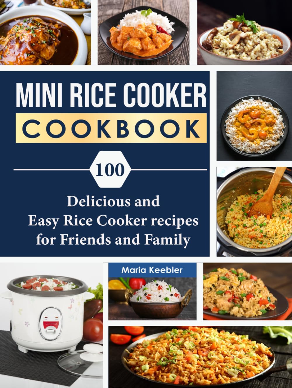 Mini Rice Cooker Cookbook: 100 Delicious and Easy Rice Cooker recipes for Friends and Family