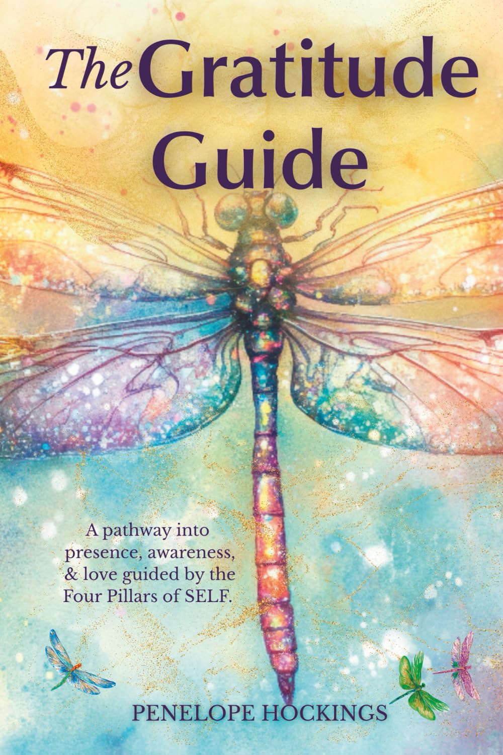 The Gratitude Guide: A Pathway into Presence, Awareness & Love, Guided by the 4 Pillars of SELF.