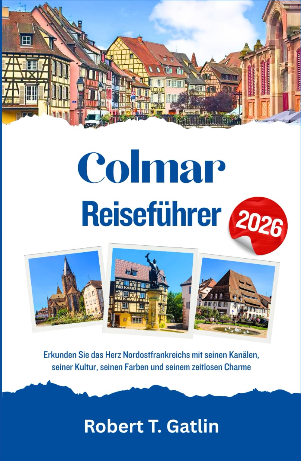 Colmar Reiseführer 2026: Erkunden Sie das Herz Nordostfrankreichs mit seinen Kanälen, seiner Kultur, seinen Farben und seinem zeitlosen Charme