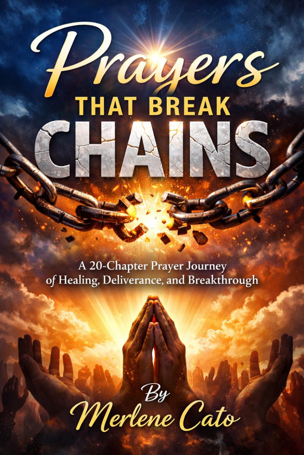 Prayers That Break Chains A 20-Chapter Prayer Journey of Healing, Deliverance, and Breakthrough