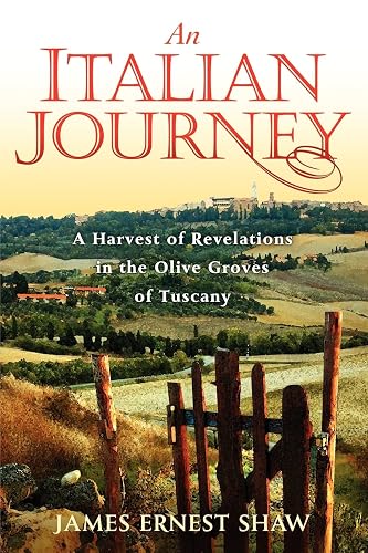 An Italian Journey: A Harvest of Revelations in the Olive Groves of Tuscany: A Pretty Girl, Seven Tuscan Farmers, and a Roberto Rossellini Film: Bella Scoperta (Italian Journeys Book 1)