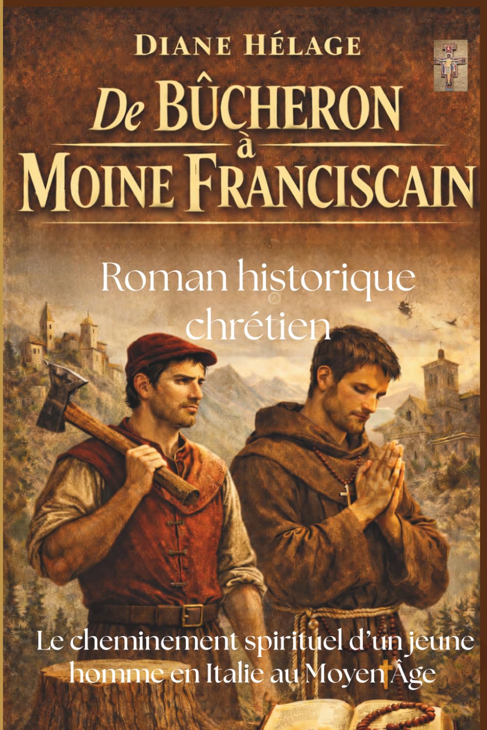 DE BÛCHERON À MOINE FRANCISCAIN.: Roman historique chrétien sur le cheminement spirituel d'un jeune homme, en Italie, au Moyen Âge.