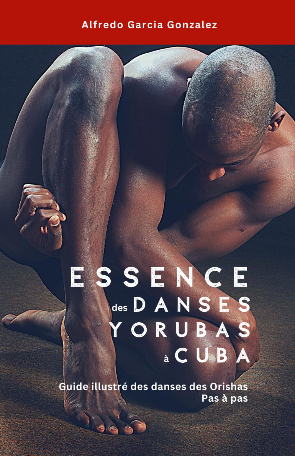 Essence des Danses Yoruba à Cuba: Guide Illustré des danses des Orishas - Pas à Pas