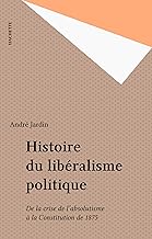 Histoire du libéralisme politique: De la crise de l'absolutisme à la Constitution de 1875 (French Edition)