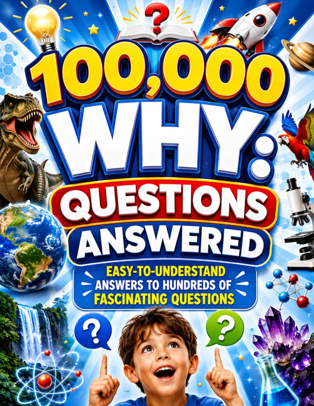 100,000 WHY: Questions Answered: Easy-to-Understand Answers to Hundreds of Fascinating Questions