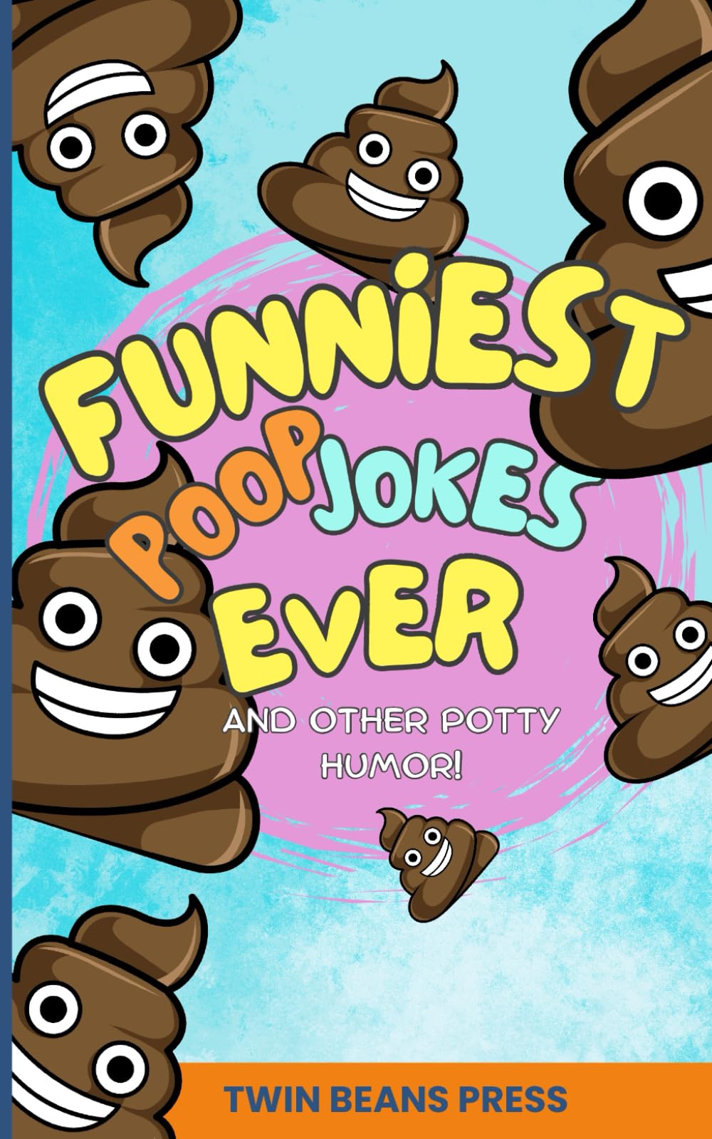 Funniest Poop Jokes Ever and Other Potty Humor!: Hilarious Poop, Fart, Burp, Pee, and Booger Gag Jokes for Kids Age 6 and Up — With Knock-Knock, Animal Laughs, and Silly Full-Color Drawings