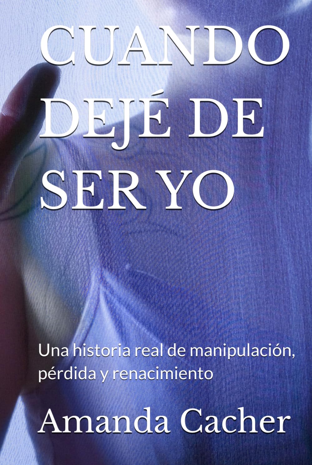 CUANDO DEJÉ DE SER YO: Una historia real de manipulación, pérdida y renacimiento