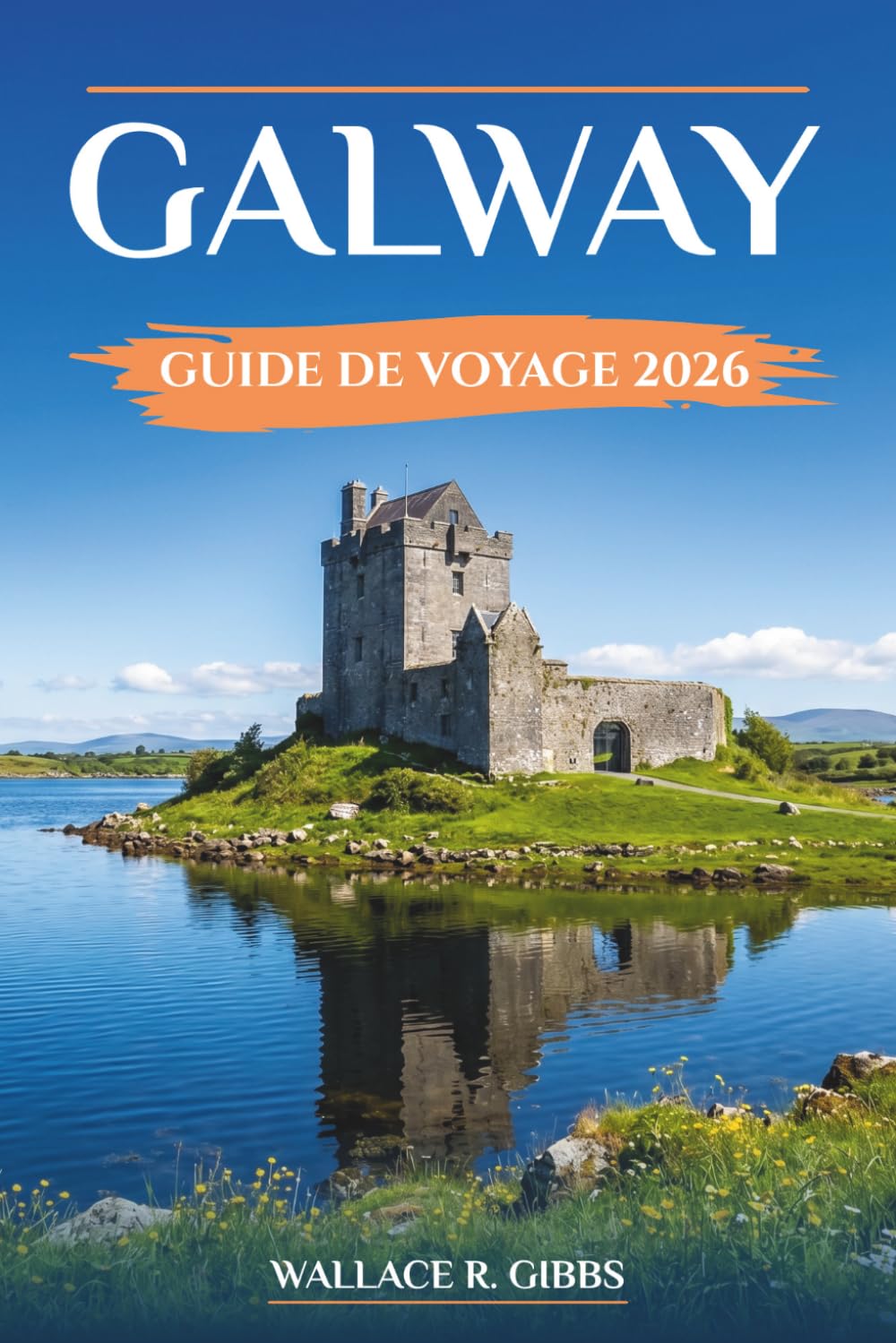 GALWAY GUIDE DE VOYAGE 2026: Connemara et les îles d'Aran, dont excursions d'une journée, itinéraires et cuisine locale