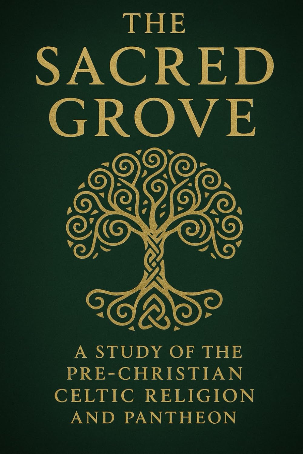 The Sacred Grove: A Study of the Pre-Christian Celtic Religion and Pantheon (Pre-Christian Paganism, The Christian Question, Ariosophy, Esoteric Hitlerism, and Hyperborean Studies)