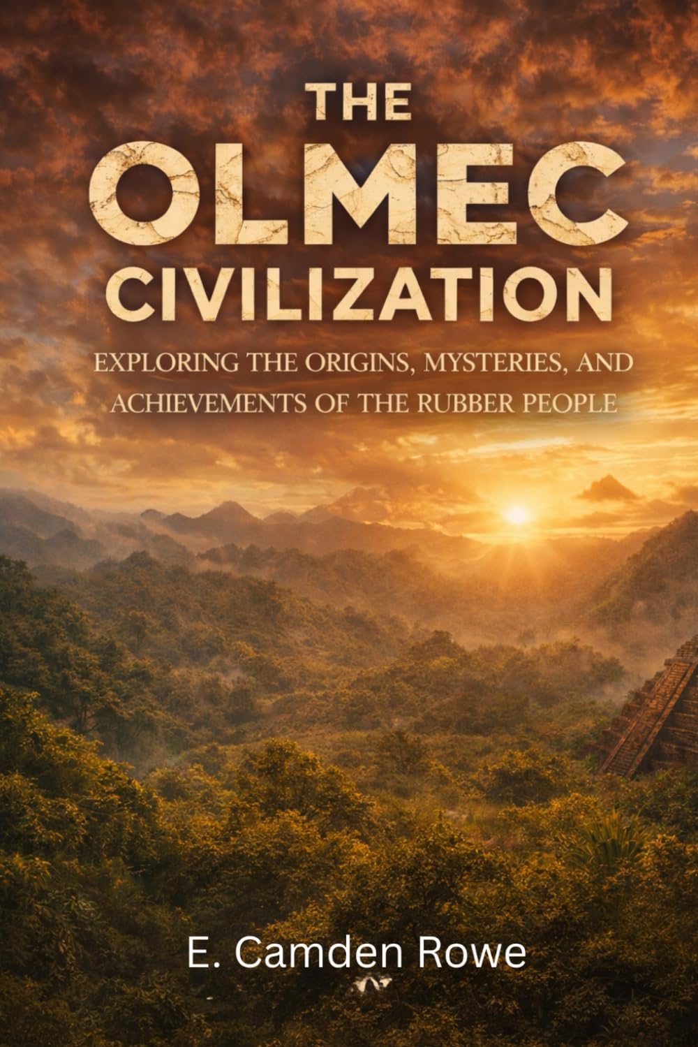 The Olmec Civilization: Exploring the Origins, Mysteries, and Achievements of the Rubber People (Ancient Civilizations of the Americas)