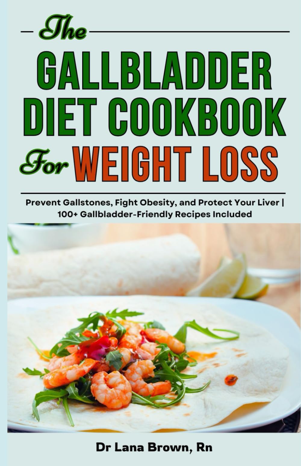 The Gallbladder Diet Cookbook for Weight Loss: Prevent Gallstones, Fight Obesity, and Protect Your Liver | 100+ Gallbladder-Friendly Recipes Included