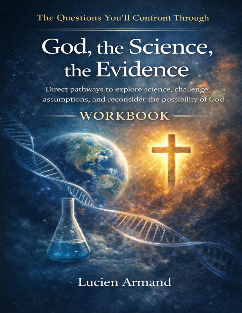 The Questions You’ll Confront Through God, the Science, the Evidence: Direct pathways to explore science, challenge assumptions, and reconsider the possibility of God