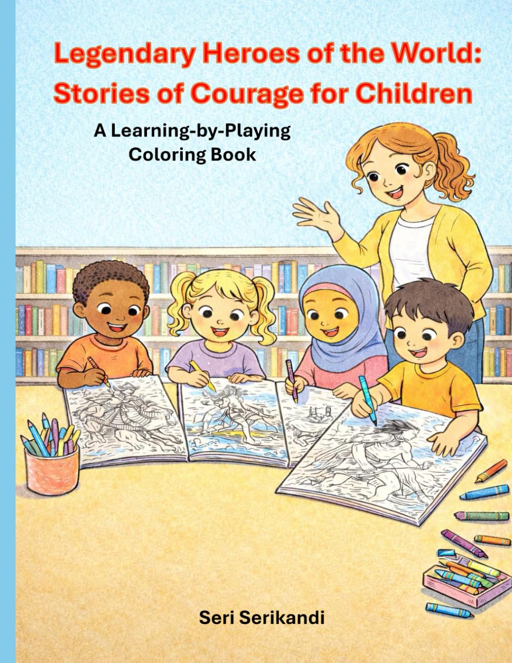 Legendary Heroes of the World: Stories of Courage for Children: A Learning-by-Playing Coloring Book