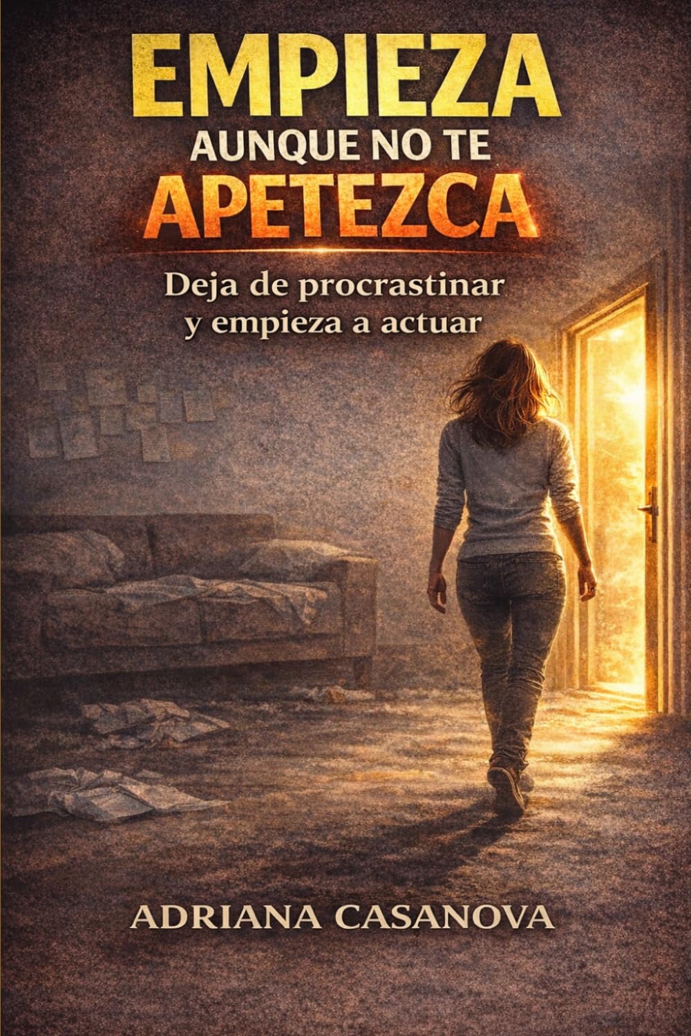 Empieza aunque no te apetezca: Deja de procastinar y empieza a actuar: 1 (Deja de posponer)