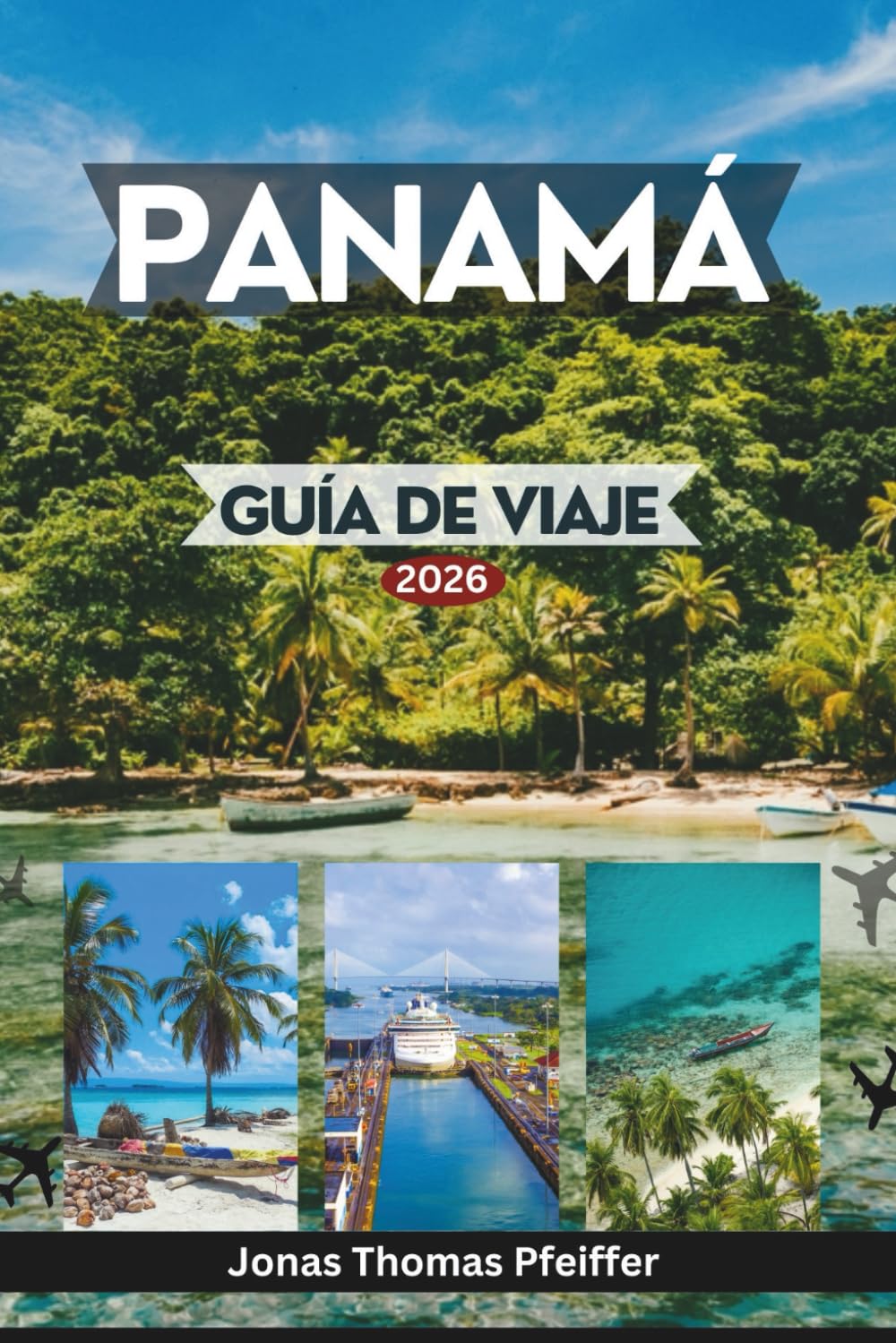 PANAMÁ GUÍA DE VIAJE 2026: Explora horizontes y pueblos atemporales, islas caribeñas prístinas, selvas tropicales, escapadas al Pacífico, culturas, aventuras y experiencias en América Central.