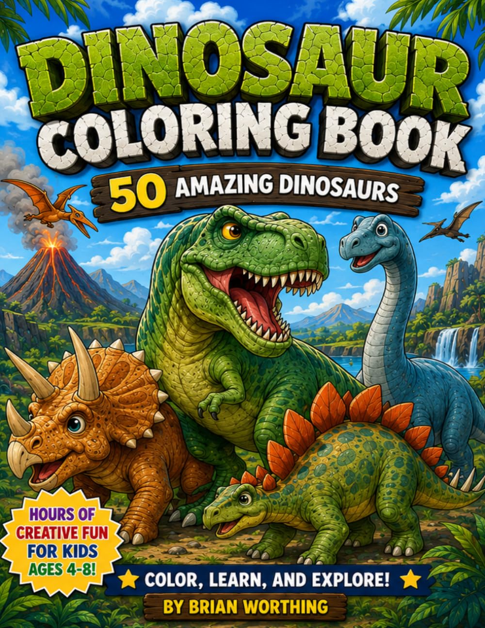 Dinosaur Coloring Book: 50 Amazing Dinosaurs Ages 4-8 or Kid at Heart: Fun Filled Coloring Book: Color, Learn and Explore