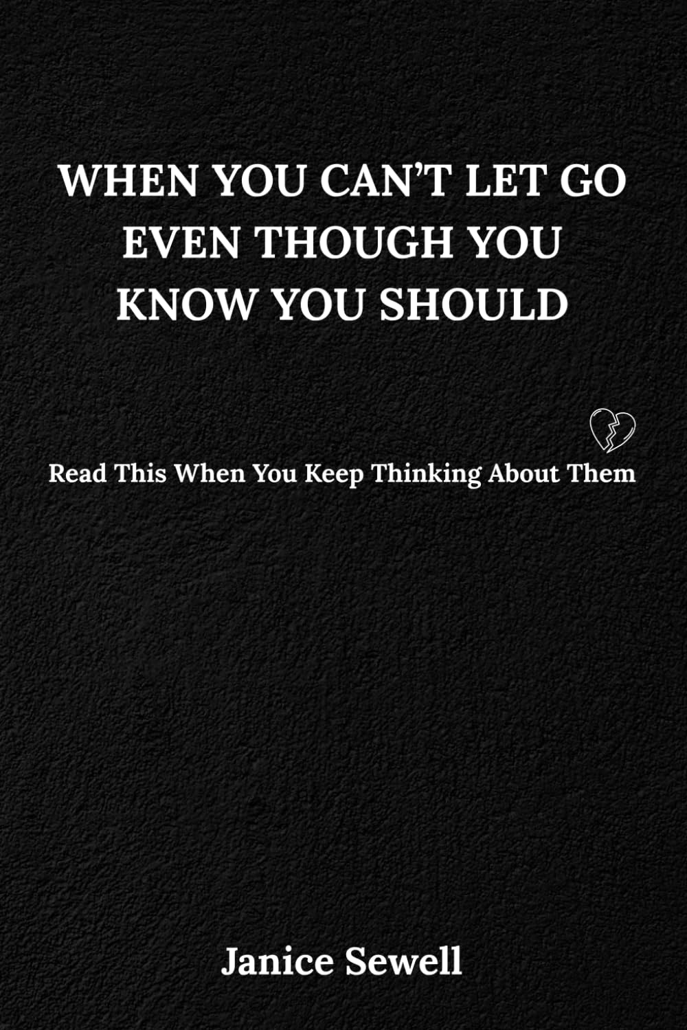 When You Can’t Let Go Even Though You Know You Should: Read This When You Keep Thinking About Them (When You Feel Too Much)