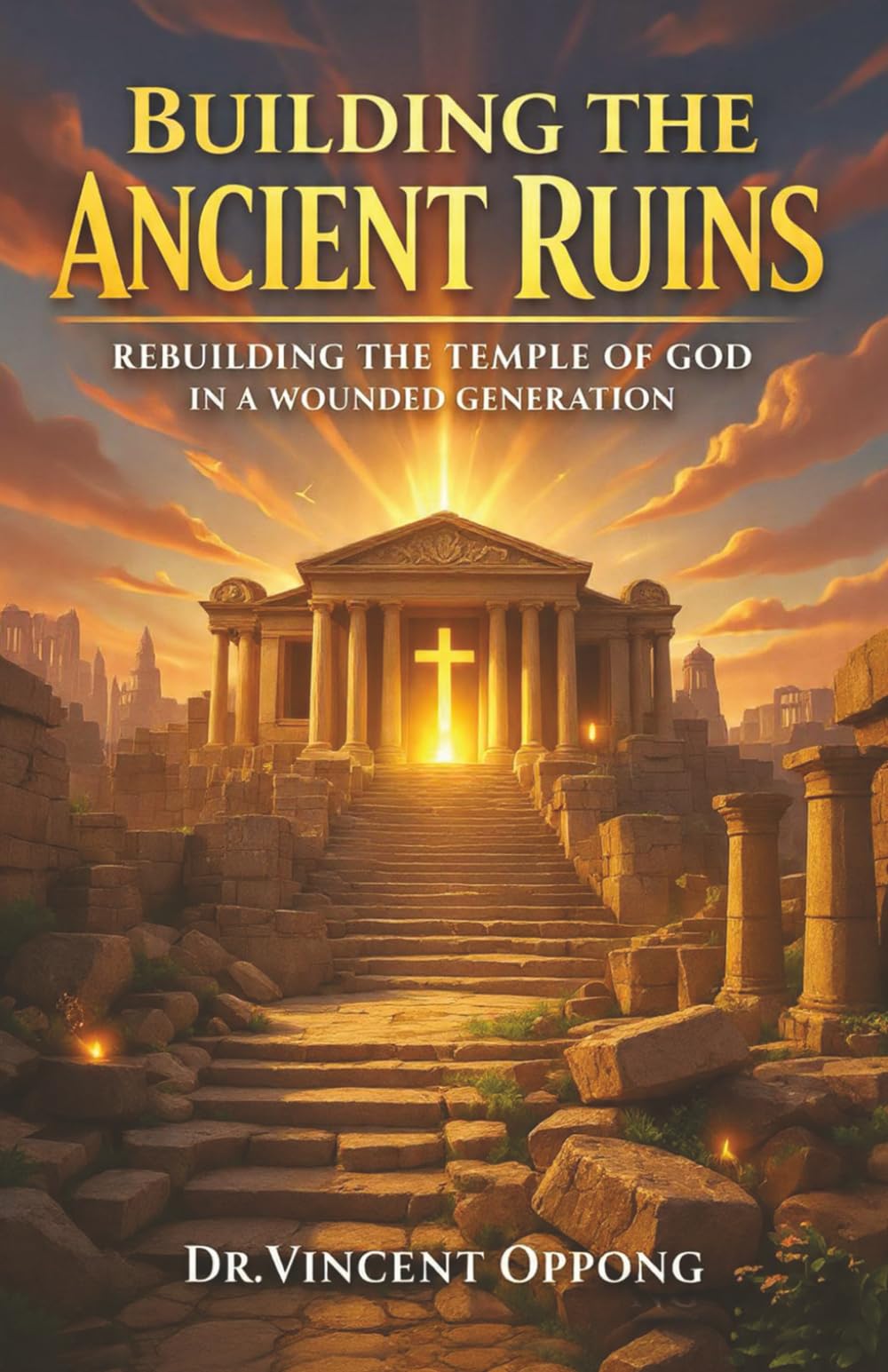 BUILDING THE ANCIENT RUINS: Rebuilding the Temple of God in a Wounded Generation