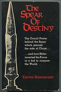 The Spear of Destiny: The Occult Power Behind the Spear which pierced the side of Christ