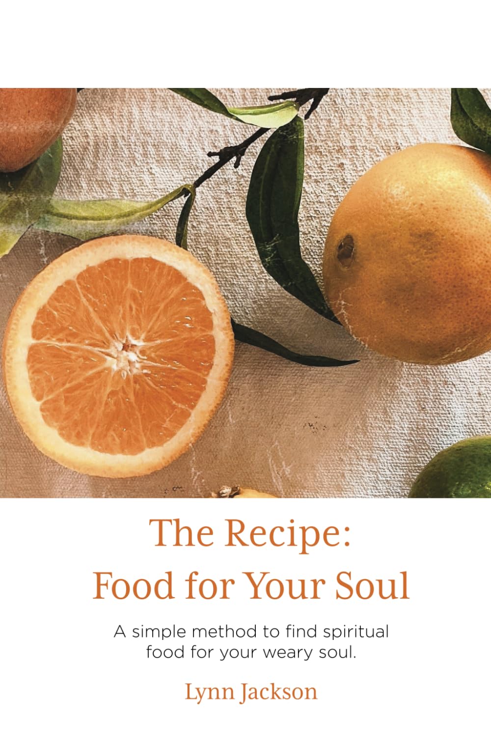 The Recipe: Food for Your Soul: A simple workbook to find spiritual food for your weary soul.