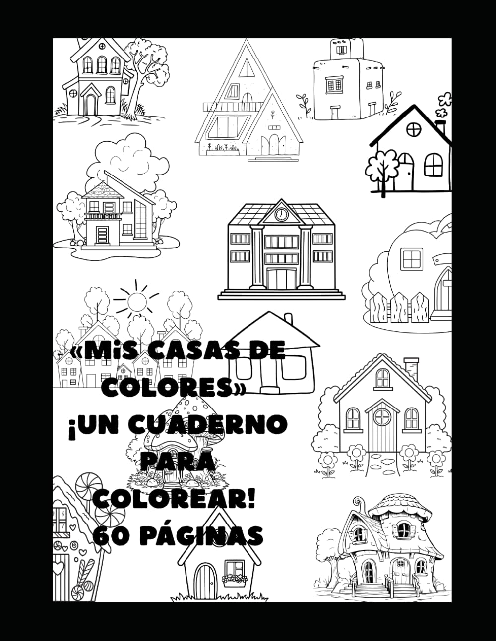 «Mis Casas de Colores» ¡Un Cuaderno para Colorear! 60 PÁGINAS: CUADERNO PARA COLOREAR