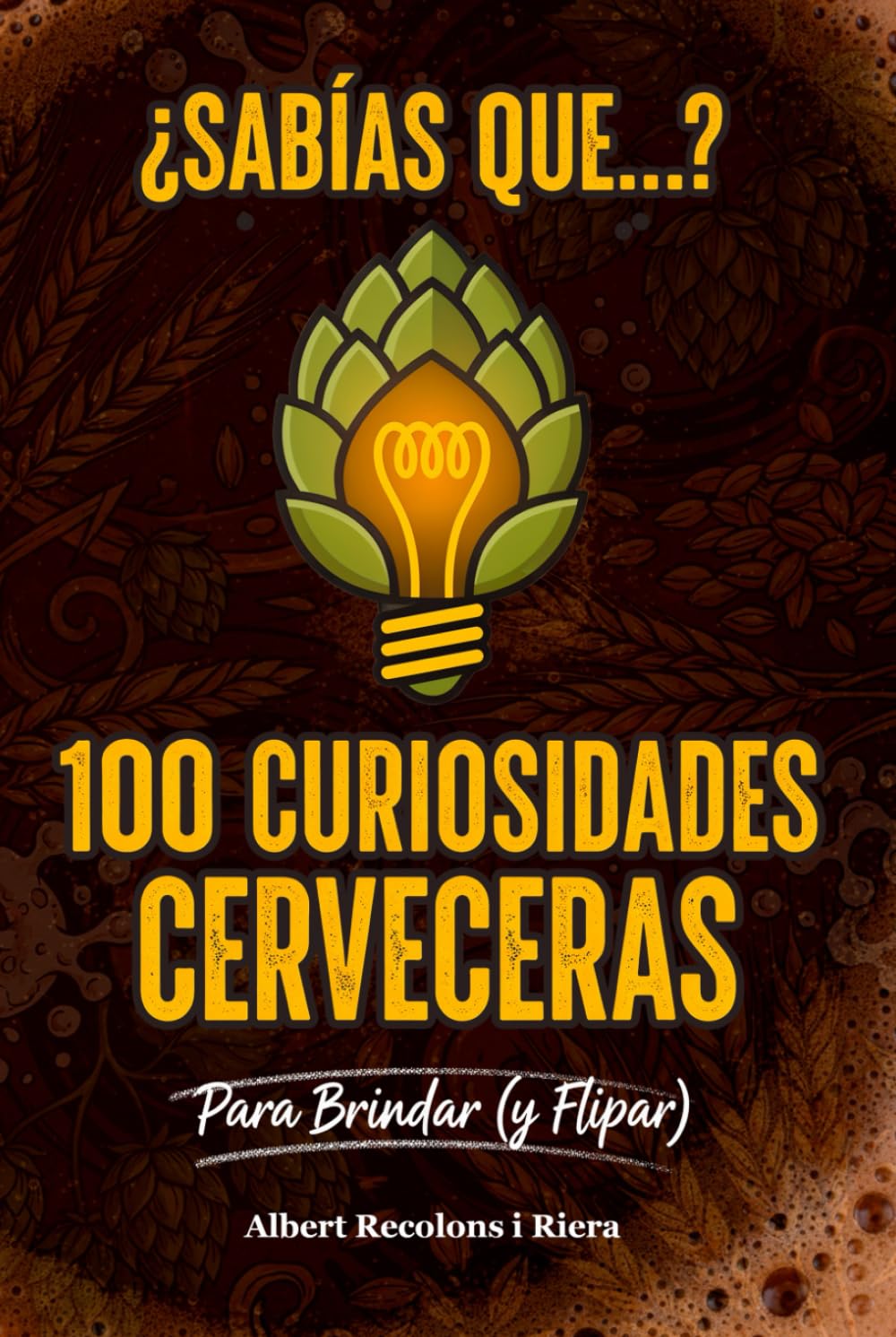 ¿Sabías que...? 100 Curiosidades Cervezeras: Para Brindar (y Flipar)