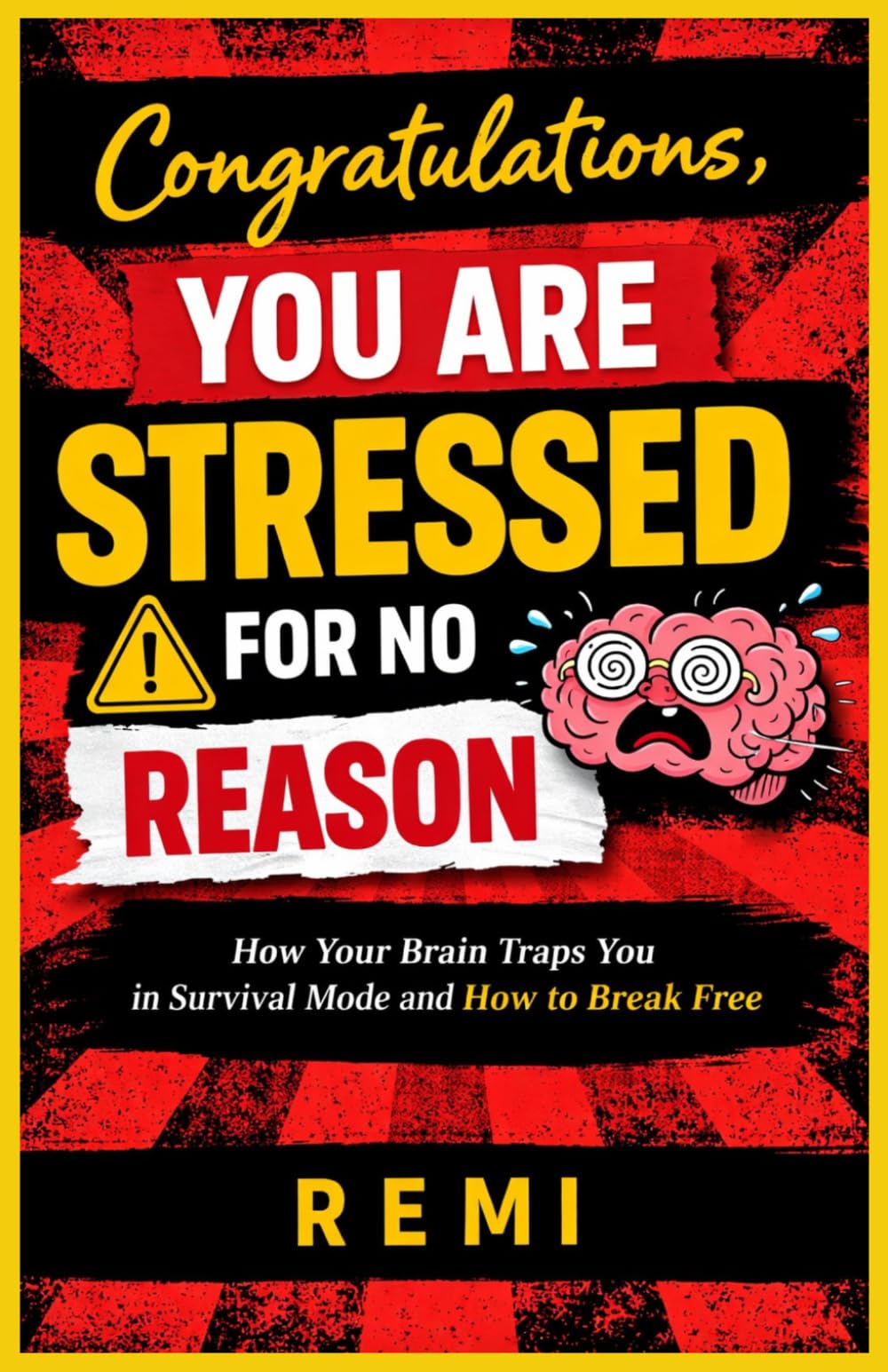 Congratulations, You Are Stressed For No Reason: How Your Brain Traps You in Survival Mode and How to Break Free