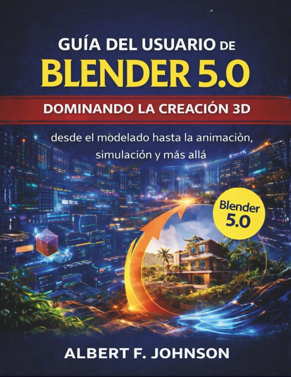 Guía del usuario de Blender 5.0: Dominando la creación 3D desde el modelado hasta la animación, simulación y más allá
