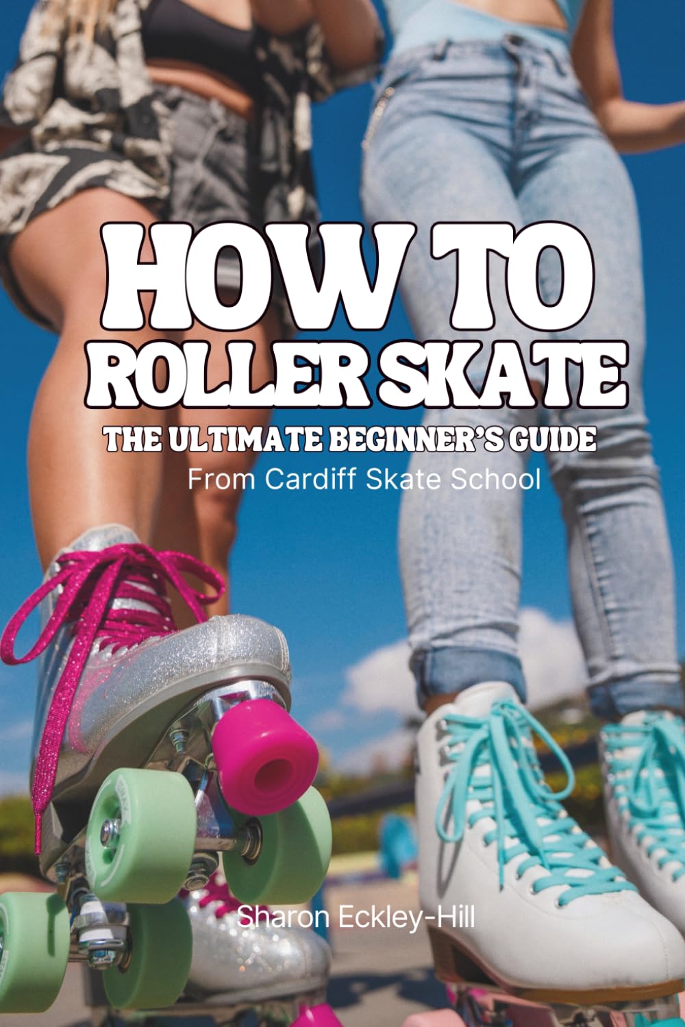 How to Roller Skate - The Complete Beginner's Guide: A Step-by-Step Guide to Balance, Control, Confidence and Safe Roller Skating for Absolute Beginners      Paperback – December 1, 2025