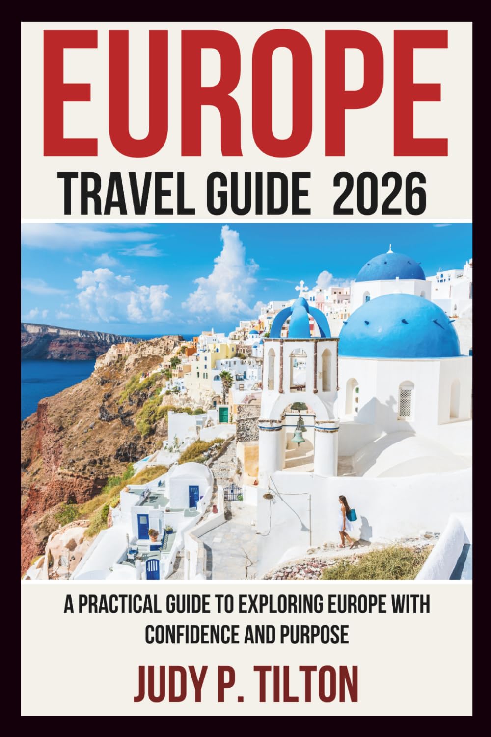 EUROPE TRAVEL GUIDE 2026: A Practical Guide to Exploring Europe with Confidence and Purpose